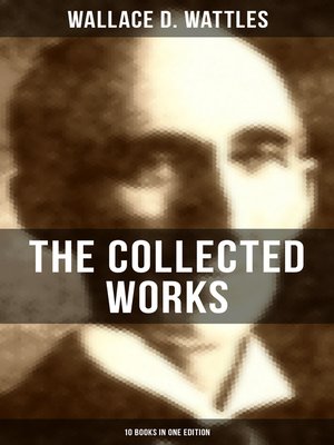 cover image of The Collected Works of Wallace D. Wattles (10 Books in One Edition)